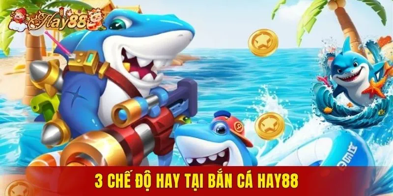 3 chế độ hay tại bắn cá Hay88